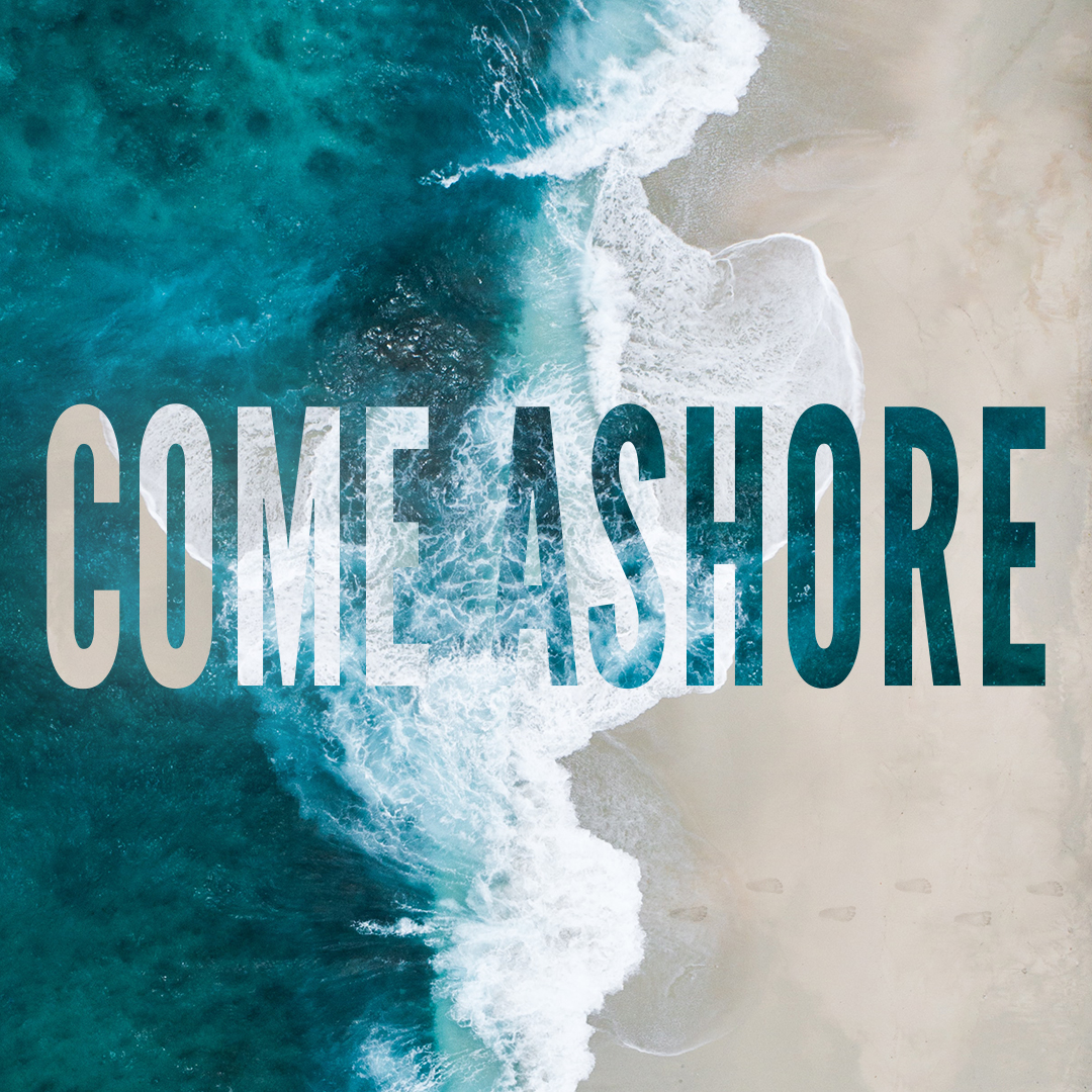 Image of the words "Come Ashore" above ocean waves.